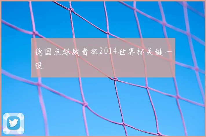德国点球战晋级2014世界杯关键一役